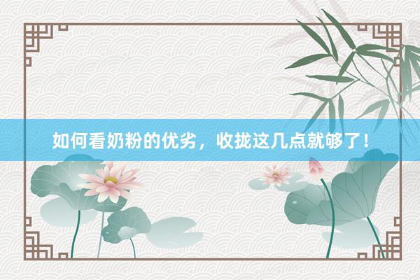 如何看奶粉的优劣，收拢这几点就够了！