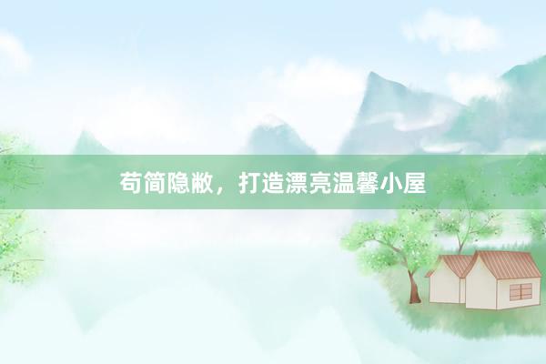 苟简隐敝，打造漂亮温馨小屋