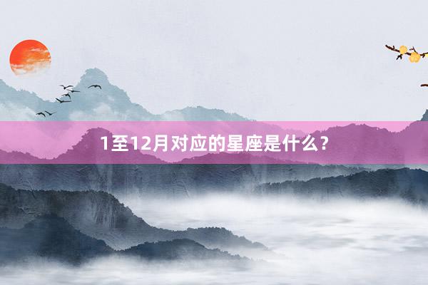 1至12月对应的星座是什么？