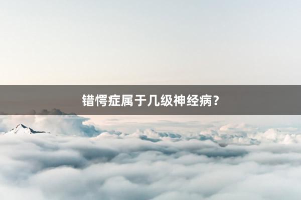 错愕症属于几级神经病？
