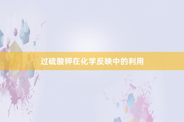 过硫酸钾在化学反映中的利用